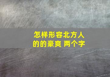 怎样形容北方人的的豪爽 两个字